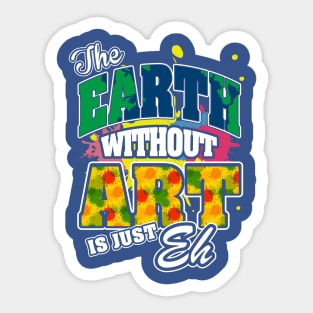 The Earth Without Art is Just EH Sticker